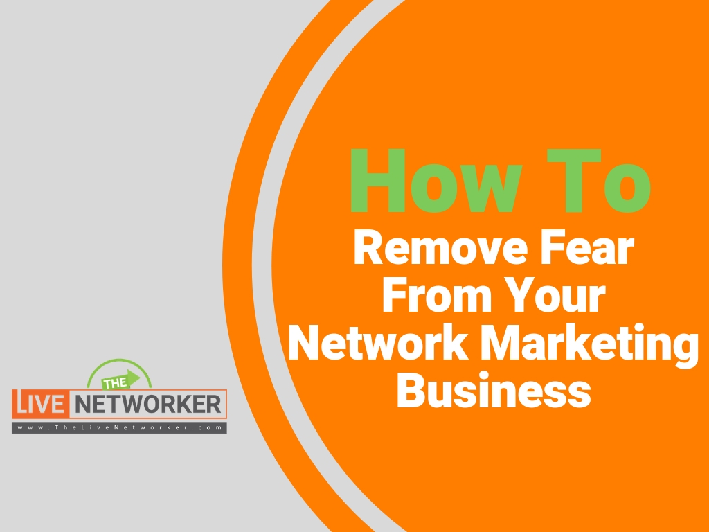 How To Remove Fear From Your Network Marketing Business